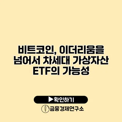 비트코인, 이더리움을 넘어서 차세대 가상자산 ETF의 가능성