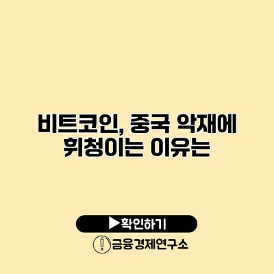 비트코인, 중국 악재에 휘청이는 이유는?