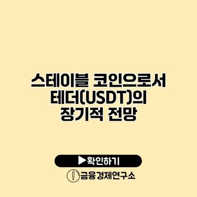 스테이블 코인으로서 테더(USDT)의 장기적 전망
