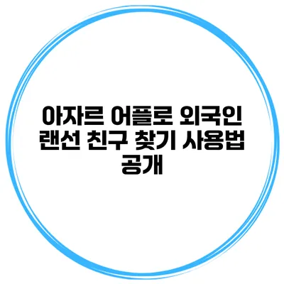 아자르 어플로 외국인 랜선 친구 찾기 사용법 공개