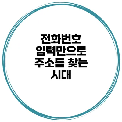 전화번호 입력만으로 주소를 찾는 시대