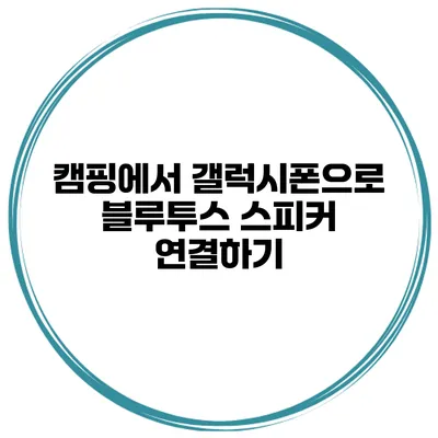 캠핑에서 갤럭시폰으로 블루투스 스피커 연결하기