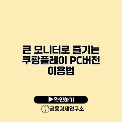 큰 모니터로 즐기는 쿠팡플레이 PC버전 이용법