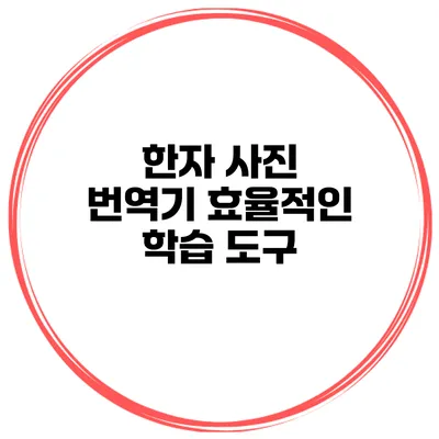 한자 사진 번역기 효율적인 학습 도구