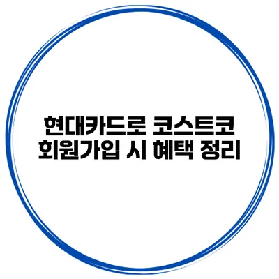 현대카드로 코스트코 회원가입 시 혜택 정리